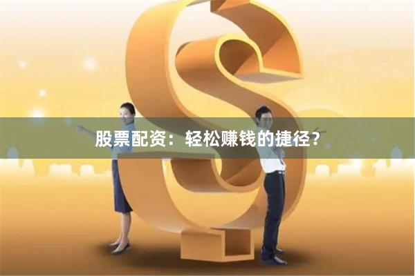 股票配资：轻松赚钱的捷径？
