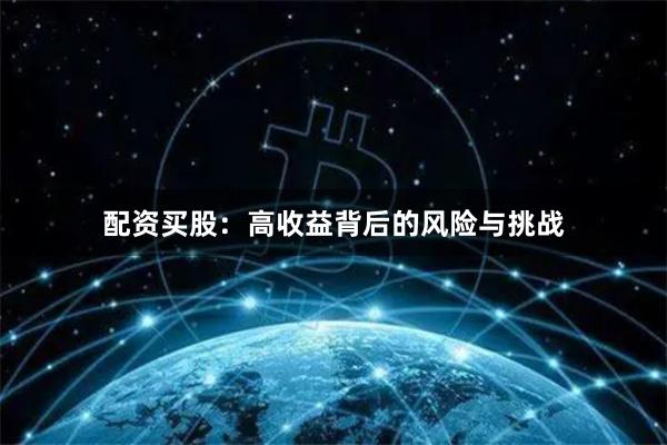 配资买股：高收益背后的风险与挑战