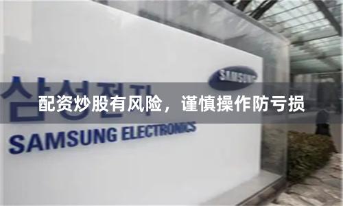 配资炒股有风险，谨慎操作防亏损