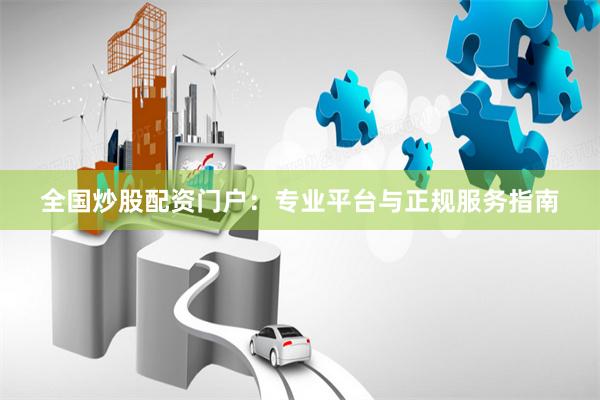 全国炒股配资门户:专业平台与正规服务指南