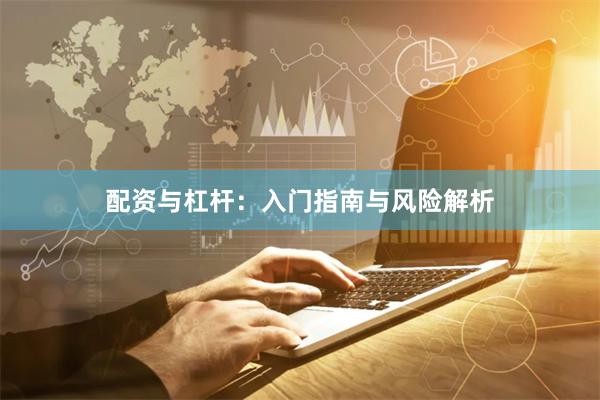 配资与杠杆：入门指南与风险解析
