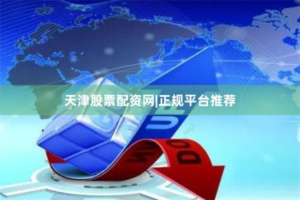 天津股票配资网|正规平台推荐