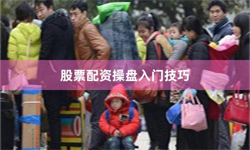 股票配资操盘入门技巧