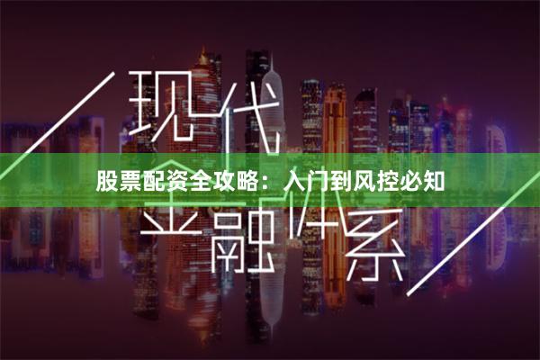 股票配资全攻略：入门到风控必知