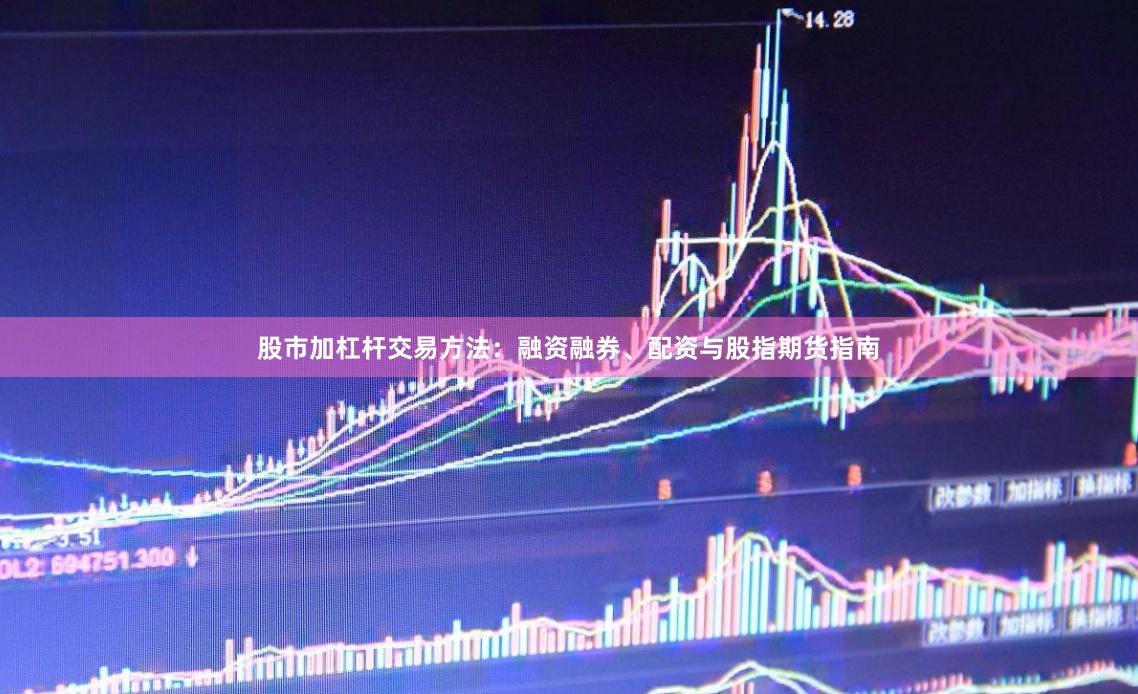 股市加杠杆交易方法：融资融券、配资与股指期货指南